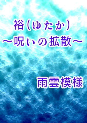 【完結：怨念シリーズ第2弾】裕（ゆたか）～呪いの拡散～